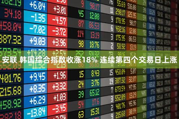 安联 韩国综合指数收涨18% 连续第四个交易日上涨