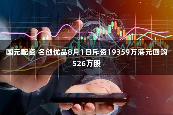 国元配资 名创优品8月1日斥资19359万港元回购526万股