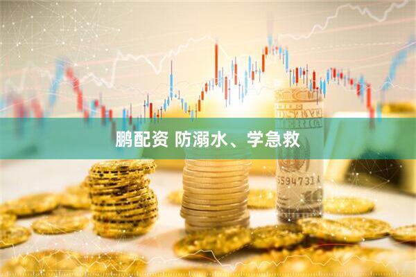 鹏配资 防溺水、学急救